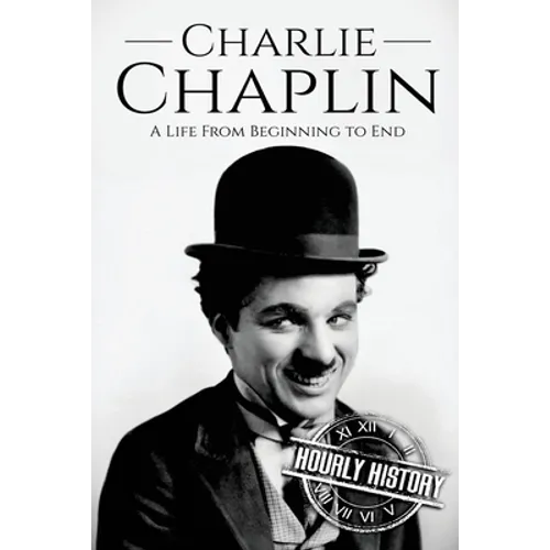 Charlie Chaplin: A Life From Beginning to End - Paperback