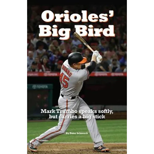 Orioles' Big Bird: Mark Trumbo speaks softly, but carries a big stick - Paperback