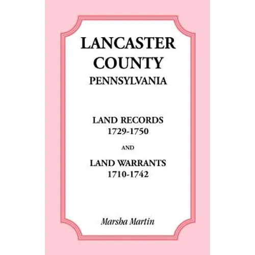 Lancaster County, Pennsylvania Land Records, 1729-1750, and Land Warrants, 1710-1742