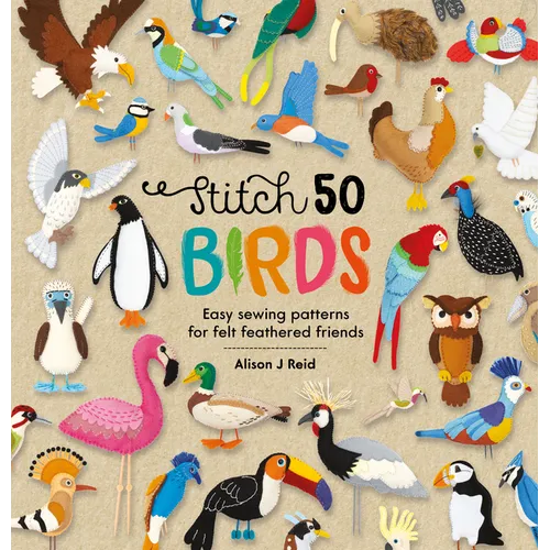 Stitch 50 Birds: Easy Sewing Patterns for Felt Feathered Friends - Hardcover