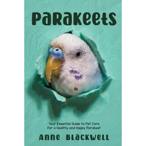 Parakeets: Your Essential Guide to Pet Care for a Healthy and Happy Parakeet - Paperback