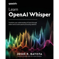 Learn OpenAI Whisper: Transform your understanding of GenAI through robust and accurate speech processing solutions - Paperback