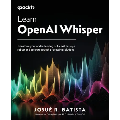 Learn OpenAI Whisper: Transform your understanding of GenAI through robust and accurate speech processing solutions - Paperback