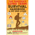 The Prepper's Long-Term Survival Handbook & Off Grid Living: 2-in-1 CompilationStep By Step Guide to Become Completely Self Sufficient and Survive Any