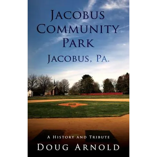 Jacobus Community Park - Jacobus, PA.: A History and Tribute