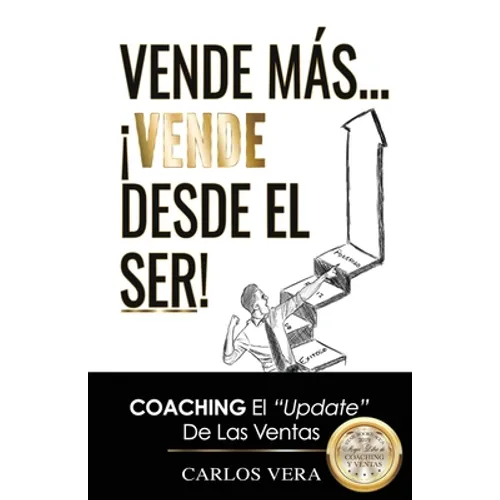 Vende más... ¡Vende desde el Ser!: Coaching, el "Update" de las Ventas - Paperback