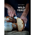 Wild Yeast: The French Baker's Guide to Making Your Own Starter for Delicious Bread, Pizza, Desserts, and More! - Hardcover