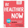 Be Healthier Now: 100 Simple Ways to Become Instantly Healthier - Paperback