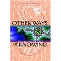 Other Ways of Knowing: Recharting Our Future with Ageless Wisdom - Paperback