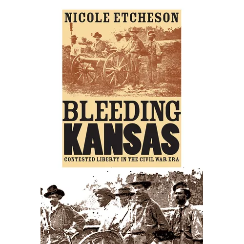 Bleeding Kansas: Contested Liberty in the Civil War Era