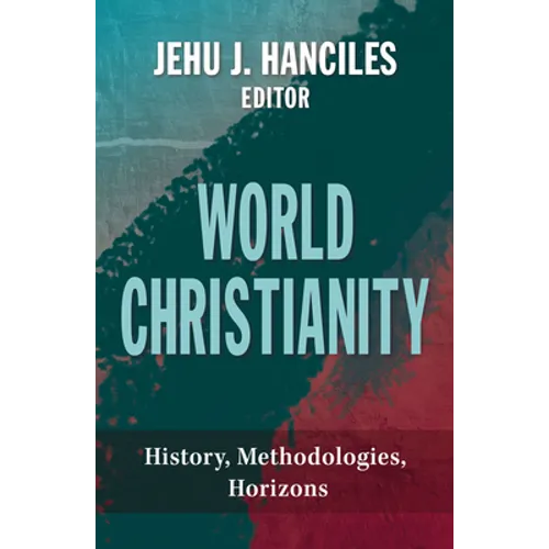World Christianity: History, Methodologies, Horizons - Paperback
