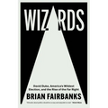 Wizards: David Duke, America's Wildest Election, and the Rise of the Far Right - Paperback