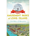 Historic Amusement Parks of Long Island: 118 Miles of Memories