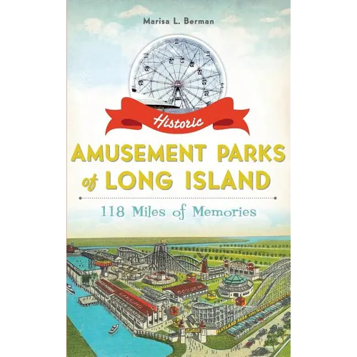 Historic Amusement Parks of Long Island: 118 Miles of Memories