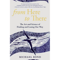 From Here to There: The Art and Science of Finding and Losing Our Way - Paperback