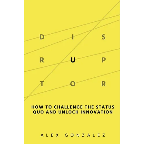 Disruptor: How to Challenge the Status Quo and Unlock Innovation - Paperback