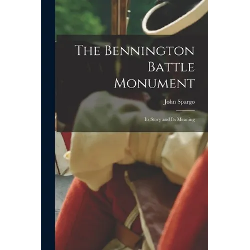 The Bennington Battle Monument; Its Story and Its Meaning
