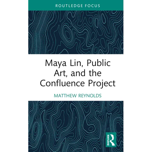 Maya Lin, Public Art, and the Confluence Project - Hardcover