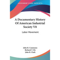 A Documentary History Of American Industrial Society V8: Labor Movement