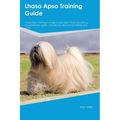 Lhasa Apso Training Guide Lhasa Apso Training Includes: Lhasa Apso Tricks, Socializing, Housetraining, Agility, Obedience, Behavioral Training, and Mo - Paperback