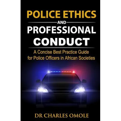 Police Ethics and Professional Conduct: A Concise Best Practice Guide for Police Officers in African Societies.