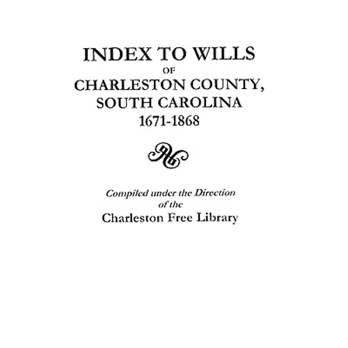 Index to Wills of Charleston County, South Carolina, 1671-1868