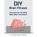 DIY Brain Fitness: You Exercise Your Body, What About Your Brain? - Paperback