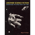 Another Science Fiction: Advertising the Space Race 1957a-1962 - Paperback