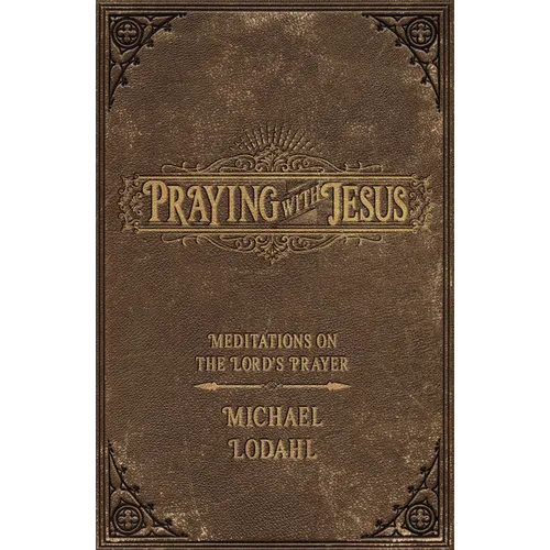 Praying with Jesus: Meditations on the Lord's Prayer - Paperback