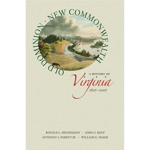 Old Dominion, New Commonwealth: A History of Virginia, 1607-2007