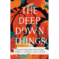 The Deep Down Things: Practices for Growing Hope in Times of Despair - Paperback