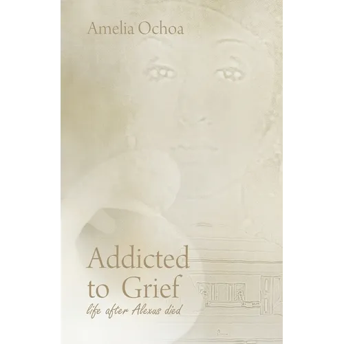 Addicted to Grief: Life After Alexus Died - Paperback
