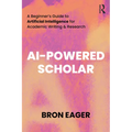 AI-Powered Scholar: A Beginner's Guide to Artificial Intelligence for Academic Writing & Research - Paperback