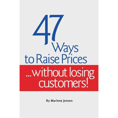 47 Ways to Raise Prices ...Without Losing Customers! - Paperback