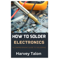 How to Solder Electronics: A Comprehensive Guide to Soldering - Paperback