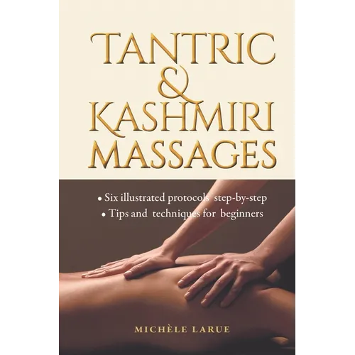 Tantric & Kashmiri Massages: Six illustrated protocols step-by-step, Tips and techniques for beginners - Paperback