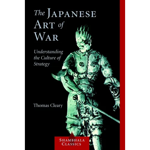 The Japanese Art of War: Understanding the Culture of Strategy