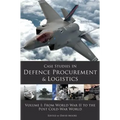 Case Studies in Defence Procurement and Logistics: Volume 1: From World War II to the Post Cold War World