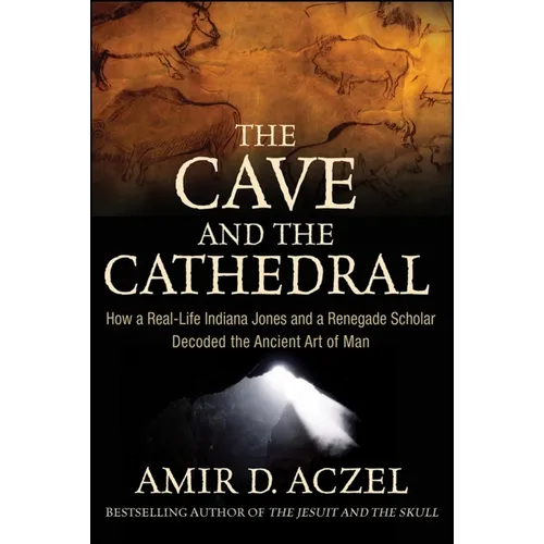 The Cave and the Cathedral: How a Real-Life Indiana Jones and a Renegade Scholar Decoded the Ancient Art of Man - Hardcover