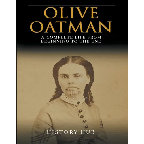 Olive Oatman: A Complete Life from Beginning to the End - Paperback