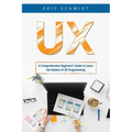 UX: A Comprehensive Beginner's Guide to Learn the UX Realms of UX Programming - Paperback