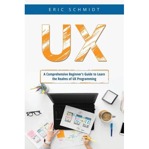 UX: A Comprehensive Beginner's Guide to Learn the UX Realms of UX Programming - Paperback