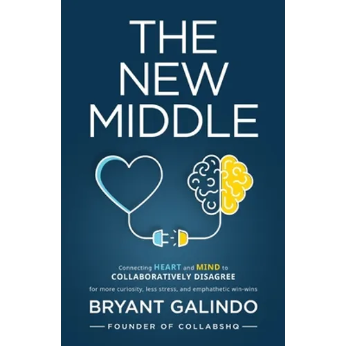 The New Middle: Connecting Heart and Mind to Collaboratively Disagree - Paperback