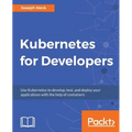 Kubernetes for Developers: Use Kubernetes to develop, test, and deploy your applications with the help of containers - Paperback