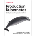Production Kubernetes: Building Successful Application Platforms - Paperback