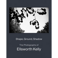 Shape, Ground, Shadow: The Photographs of Ellsworth Kelly - Hardcover