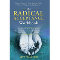 The Radical Acceptance Workbook: Transform Your Life & Free Your Mind with the Healing Power of Self-Love & Compassion Positive Lessons to Treat Anxie - Hardcover