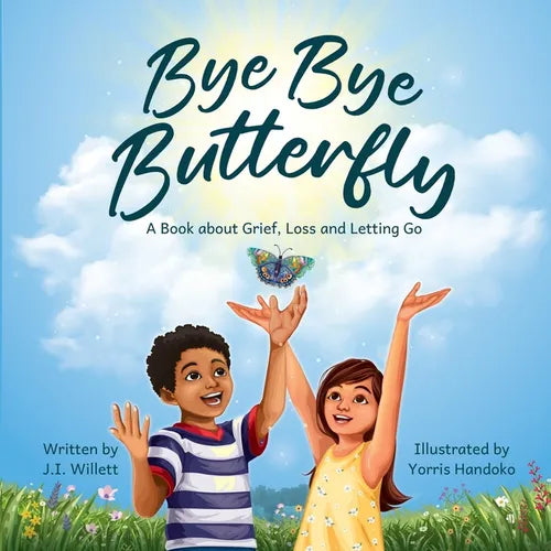 Bye Bye Butterfly: A book about Grief, Loss and Letting Go - Paperback