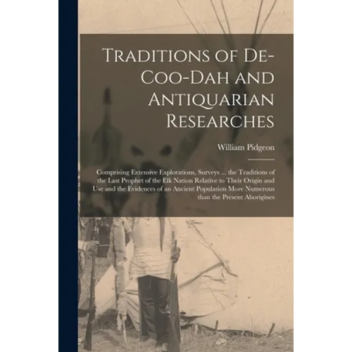 Traditions of De-coo-dah and Antiquarian Researches [microform]: Comprising Extensive Explorations, Surveys ... the Traditions of the Last Prophet of