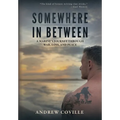 Somewhere in Between: A Marine's Journey Through War, Loss, and Peace: A Marine's Journey